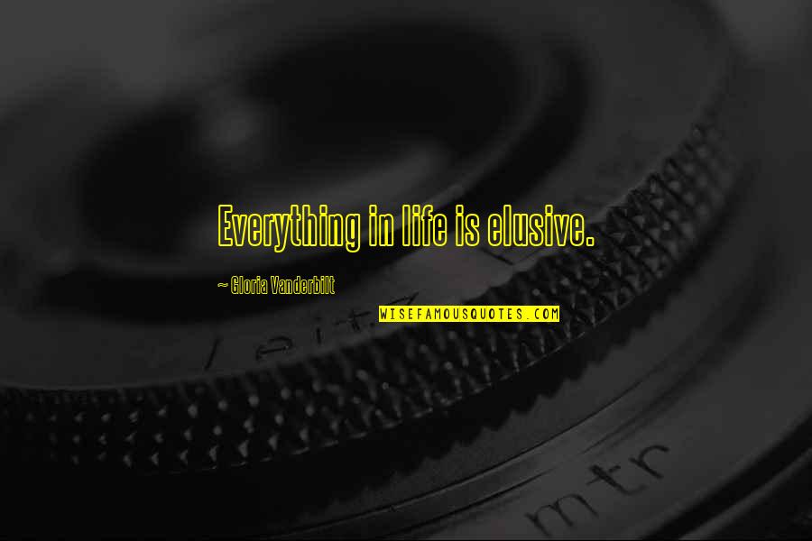 Vanderbilt's Quotes By Gloria Vanderbilt: Everything in life is elusive.