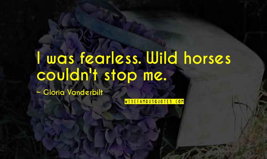 Vanderbilt's Quotes By Gloria Vanderbilt: I was fearless. Wild horses couldn't stop me.
