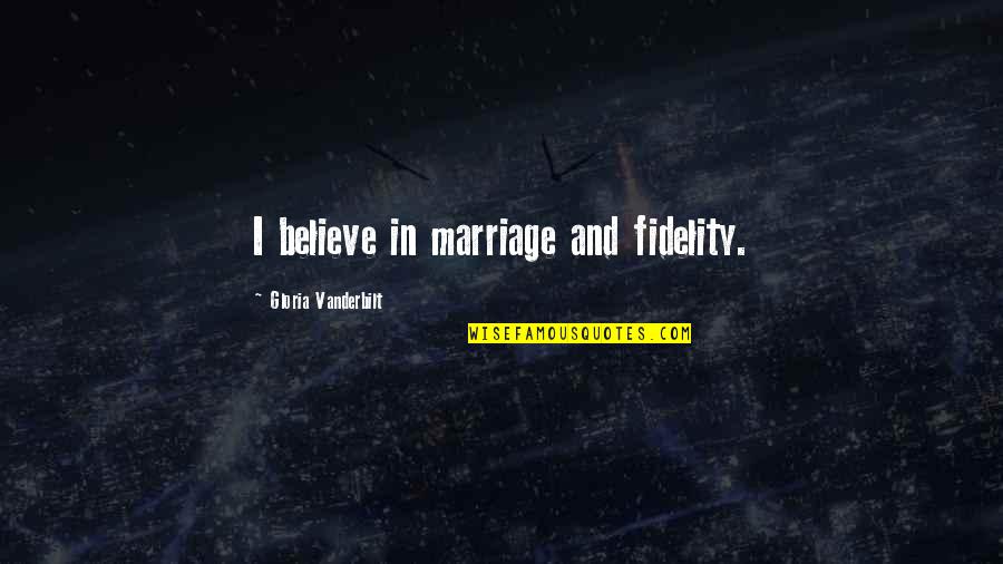 Vanderbilt's Quotes By Gloria Vanderbilt: I believe in marriage and fidelity.
