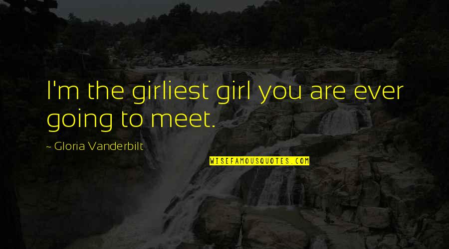 Vanderbilt's Quotes By Gloria Vanderbilt: I'm the girliest girl you are ever going