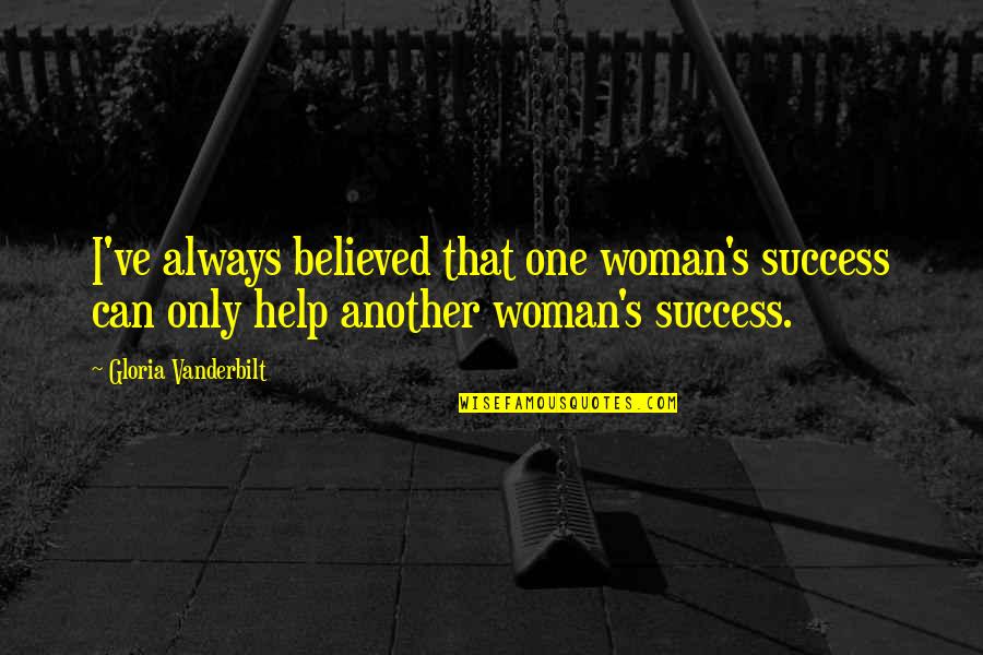 Vanderbilt's Quotes By Gloria Vanderbilt: I've always believed that one woman's success can