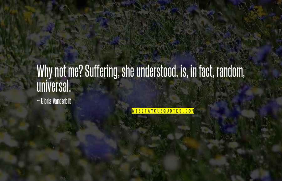 Vanderbilt's Quotes By Gloria Vanderbilt: Why not me? Suffering, she understood, is, in