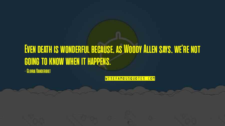 Vanderbilt's Quotes By Gloria Vanderbilt: Even death is wonderful because, as Woody Allen
