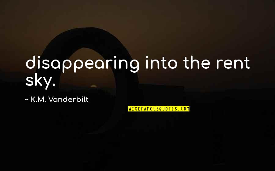 Vanderbilt's Quotes By K.M. Vanderbilt: disappearing into the rent sky.