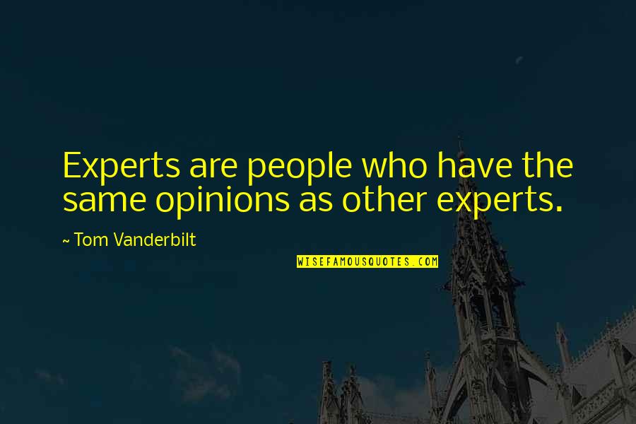 Vanderbilt's Quotes By Tom Vanderbilt: Experts are people who have the same opinions