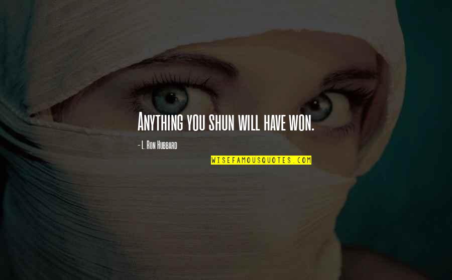 Vanderborght Adrien Quotes By L. Ron Hubbard: Anything you shun will have won. Vanderborght Adrien Quotes By L. Ron Hubbard: Anything you shun will have won.