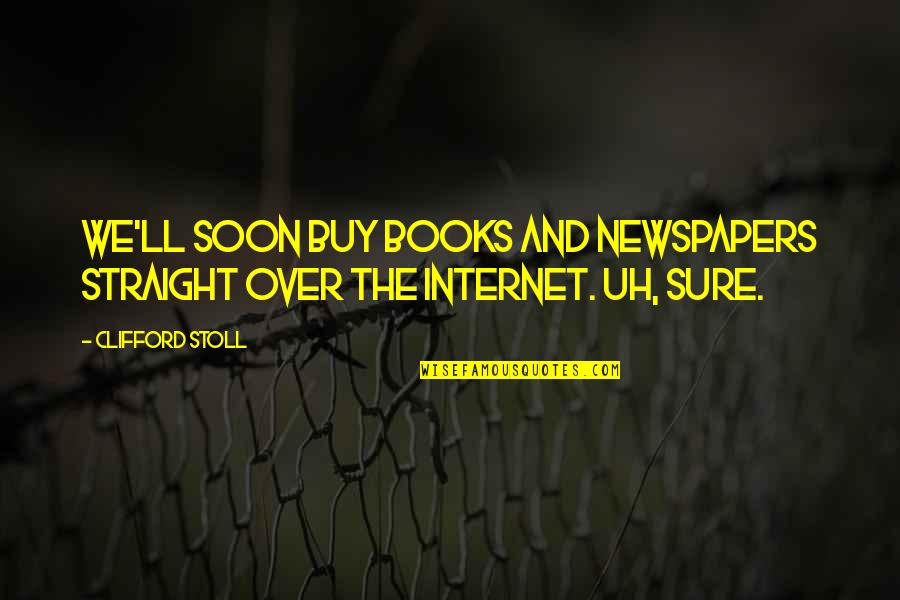 Vanderborght Volvo Quotes By Clifford Stoll: We'll soon buy books and newspapers straight over