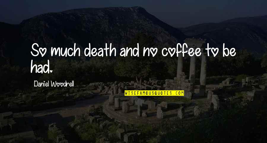 Vanderbruggen Quotes By Daniel Woodrell: So much death and no coffee to be