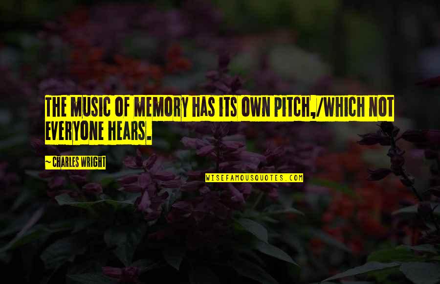 Vandercook Lake Quotes By Charles Wright: The music of memory has its own pitch,/which Vandercook Lake Quotes By Charles Wright: The music of memory has its own pitch,/which