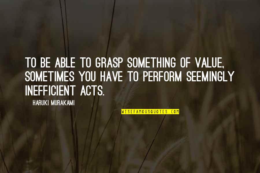 Vandercook Lake Quotes By Haruki Murakami: To be able to grasp something of value, Vandercook Lake Quotes By Haruki Murakami: To be able to grasp something of value,