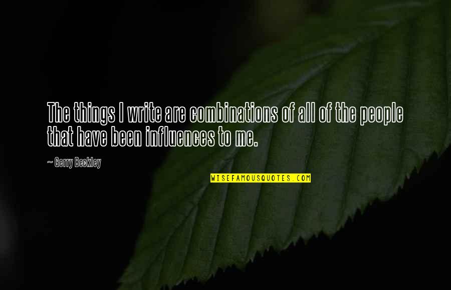 Vandercook School Quotes By Gerry Beckley: The things I write are combinations of all Vandercook School Quotes By Gerry Beckley: The things I write are combinations of all