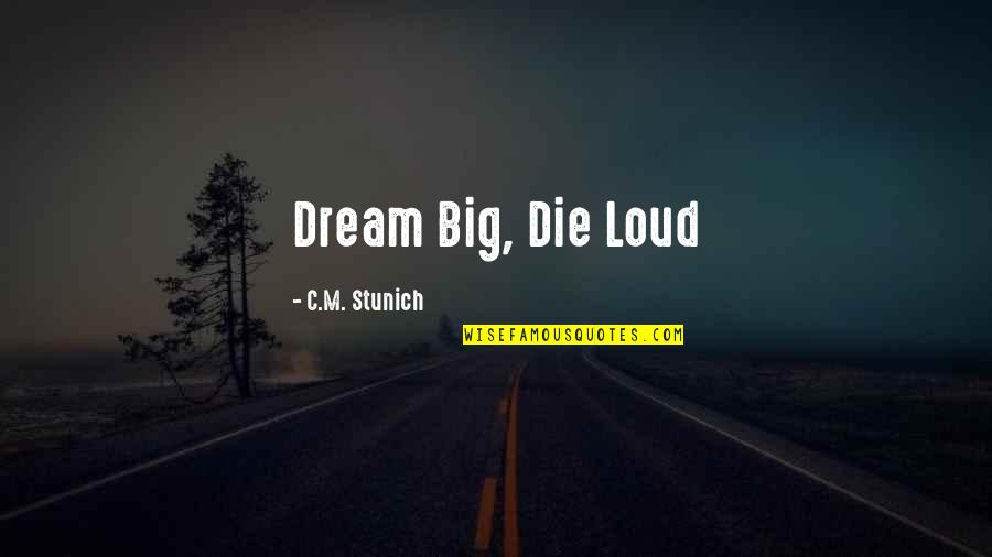 Vandergriff Kia Quotes By C.M. Stunich: Dream Big, Die Loud Vandergriff Kia Quotes By C.M. Stunich: Dream Big, Die Loud