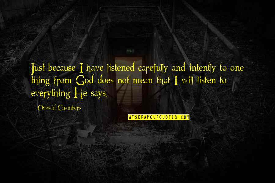 Vandergriff Kia Quotes By Oswald Chambers: Just because I have listened carefully and intently Vandergriff Kia Quotes By Oswald Chambers: Just because I have listened carefully and intently