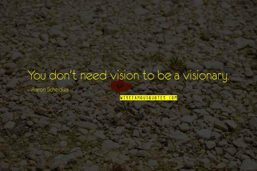 Vanderhaegen Kortrijk Quotes By Aaron Scheidies: You don't need vision to be a visionary. Vanderhaegen Kortrijk Quotes By Aaron Scheidies: You don't need vision to be a visionary.
