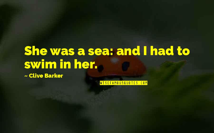 Vanderhaeghe Truck Quotes By Clive Barker: She was a sea: and I had to Vanderhaeghe Truck Quotes By Clive Barker: She was a sea: and I had to