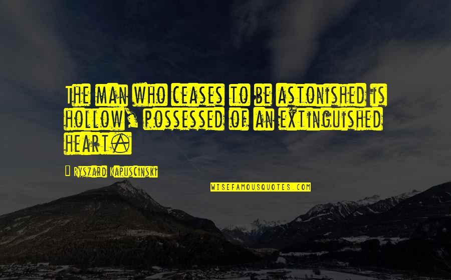 Vanderhaeghen Kortrijk Quotes By Ryszard Kapuscinski: The man who ceases to be astonished is Vanderhaeghen Kortrijk Quotes By Ryszard Kapuscinski: The man who ceases to be astonished is