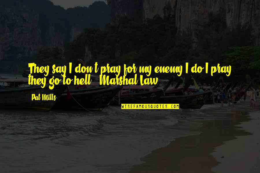 Vanderham Davis Quotes By Pat Mills: They say I don't pray for my enemy.I