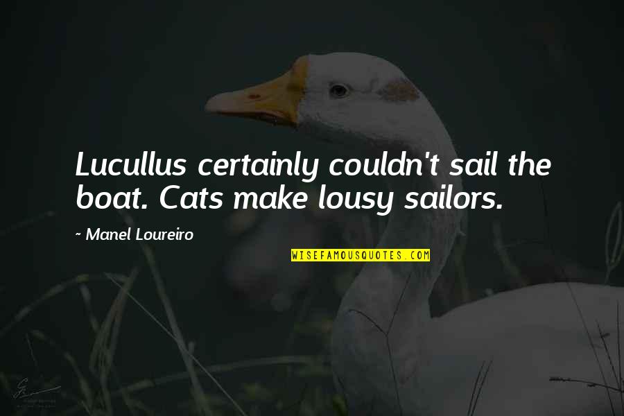 Vanderheiden Murder Quotes By Manel Loureiro: Lucullus certainly couldn't sail the boat. Cats make Vanderheiden Murder Quotes By Manel Loureiro: Lucullus certainly couldn't sail the boat. Cats make