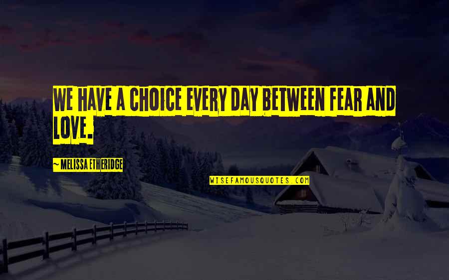 Vanderheiden Murder Quotes By Melissa Etheridge: We have a choice every day between fear Vanderheiden Murder Quotes By Melissa Etheridge: We have a choice every day between fear