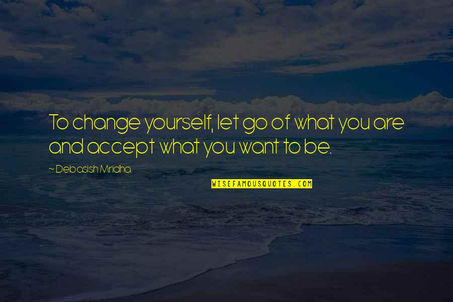 Vanderhook Auction Quotes By Debasish Mridha: To change yourself, let go of what you