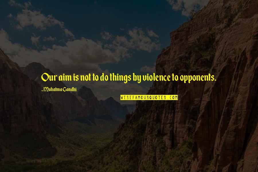 Vanderhook Auction Quotes By Mahatma Gandhi: Our aim is not to do things by Vanderhook Auction Quotes By Mahatma Gandhi: Our aim is not to do things by