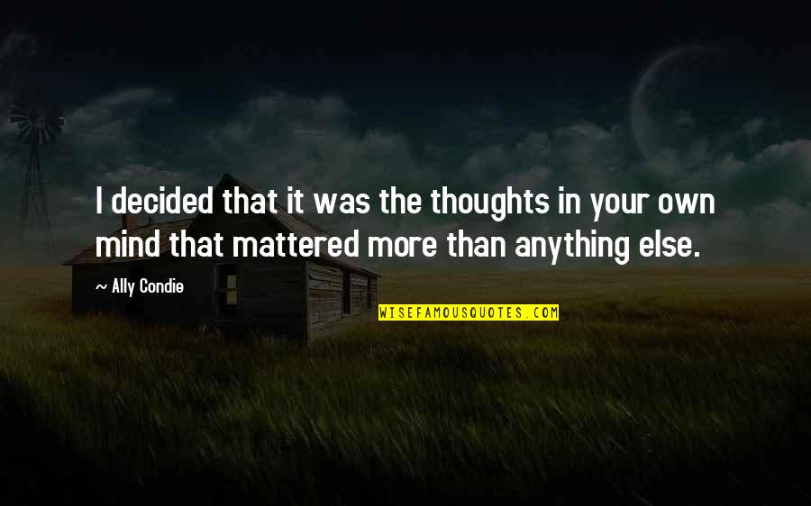 Vanderjagt House Quotes By Ally Condie: I decided that it was the thoughts in Vanderjagt House Quotes By Ally Condie: I decided that it was the thoughts in