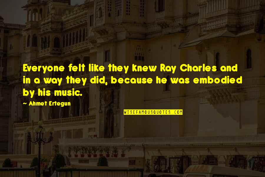 Vanderkaay Christian Quotes By Ahmet Ertegun: Everyone felt like they knew Ray Charles and