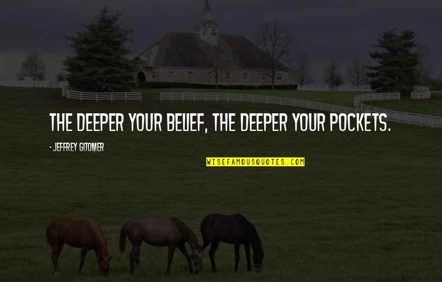 Vanderkam Veronique Quotes By Jeffrey Gitomer: The deeper your belief, the deeper your pockets. Vanderkam Veronique Quotes By Jeffrey Gitomer: The deeper your belief, the deeper your pockets.