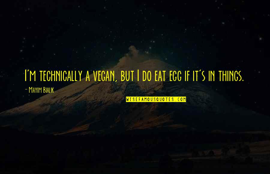 Vanderkloot Artist Quotes By Mayim Bialik: I'm technically a vegan, but I do eat Vanderkloot Artist Quotes By Mayim Bialik: I'm technically a vegan, but I do eat