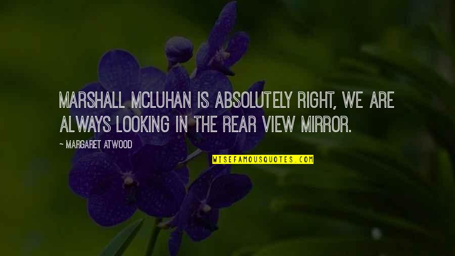 Vanderlei Silvas Tattoos Quotes By Margaret Atwood: Marshall McLuhan is absolutely right, we are always Vanderlei Silvas Tattoos Quotes By Margaret Atwood: Marshall McLuhan is absolutely right, we are always