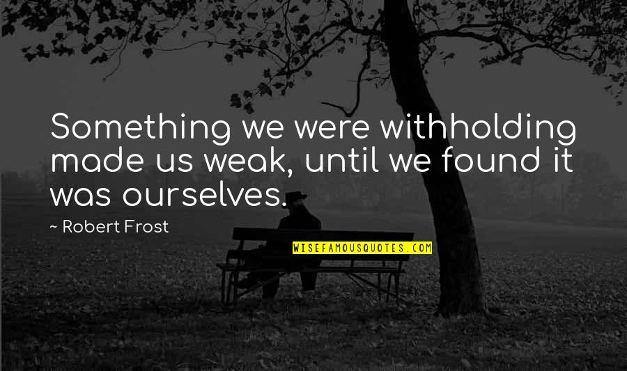Vandermause Skin Quotes By Robert Frost: Something we were withholding made us weak, until