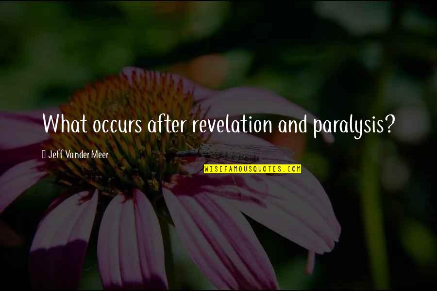 Vandermeer Quotes By Jeff VanderMeer: What occurs after revelation and paralysis?