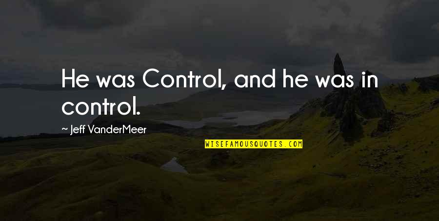 Vandermeer Quotes By Jeff VanderMeer: He was Control, and he was in control.