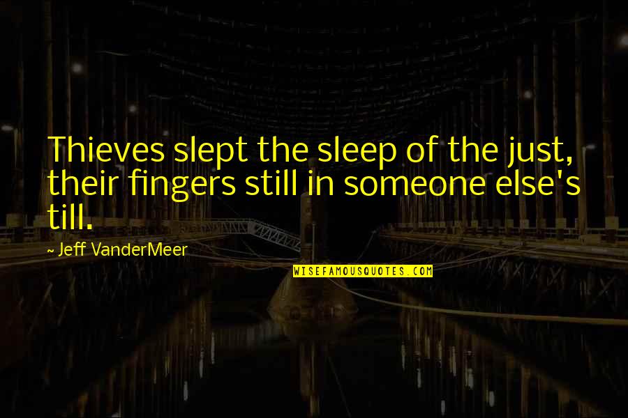 Vandermeer Quotes By Jeff VanderMeer: Thieves slept the sleep of the just, their