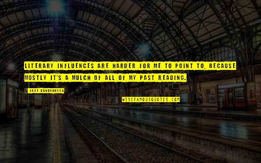 Vandermeer Quotes By Jeff VanderMeer: Literary influences are harder for me to point