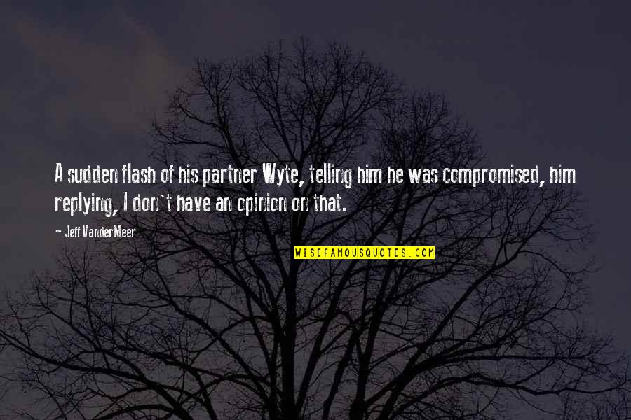 Vandermeer Quotes By Jeff VanderMeer: A sudden flash of his partner Wyte, telling Vandermeer Quotes By Jeff VanderMeer: A sudden flash of his partner Wyte, telling