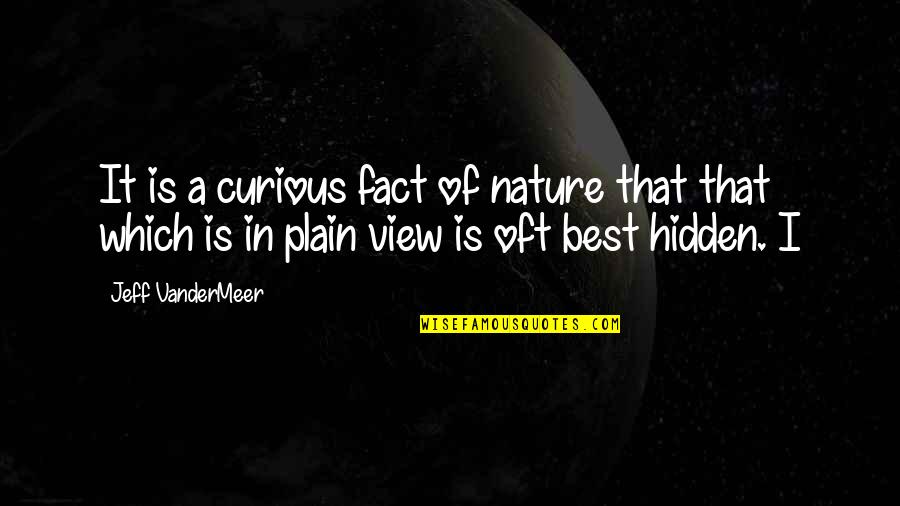 Vandermeer Quotes By Jeff VanderMeer: It is a curious fact of nature that