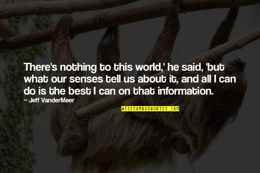 Vandermeer Quotes By Jeff VanderMeer: There's nothing to this world,' he said, 'but