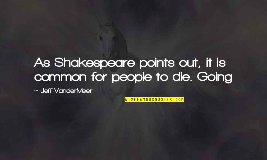 Vandermeer Quotes By Jeff VanderMeer: As Shakespeare points out, it is common for Vandermeer Quotes By Jeff VanderMeer: As Shakespeare points out, it is common for