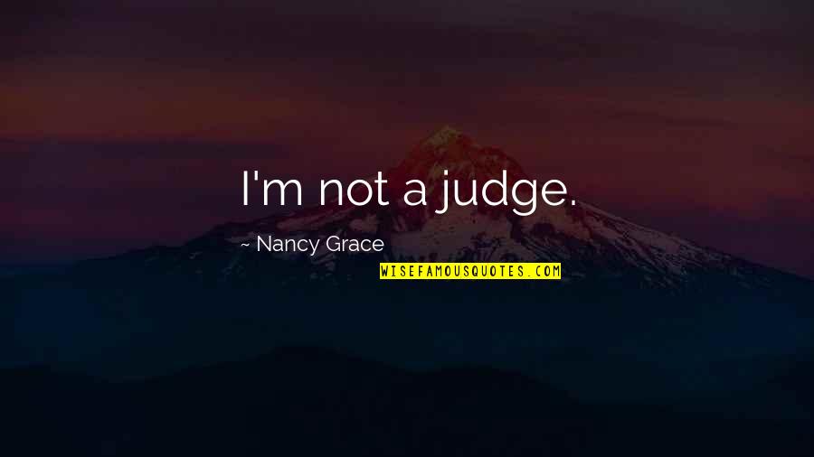 Vandermissen Anthony Quotes By Nancy Grace: I'm not a judge.
