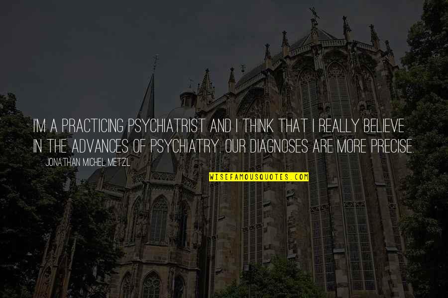 Vanderperv Quotes By Jonathan Michel Metzl: I'm a practicing psychiatrist and I think that