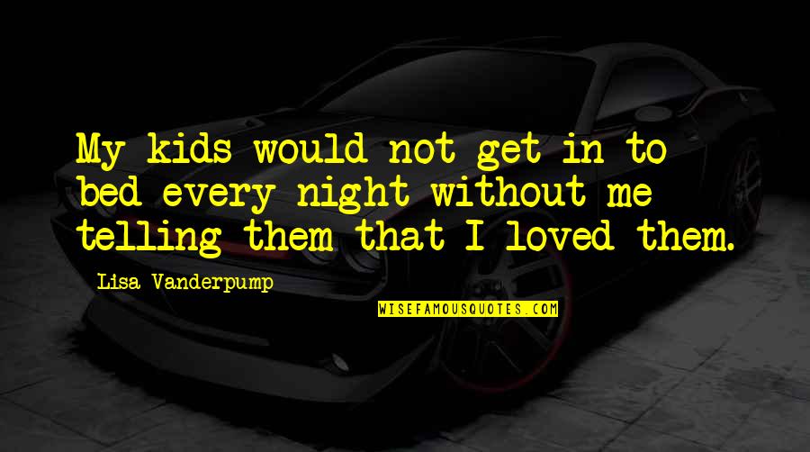 Vanderpump Quotes By Lisa Vanderpump: My kids would not get in to bed