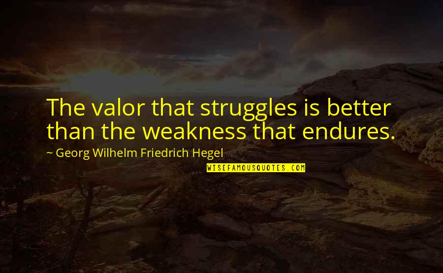 Vanderschueren Bvba Quotes By Georg Wilhelm Friedrich Hegel: The valor that struggles is better than the