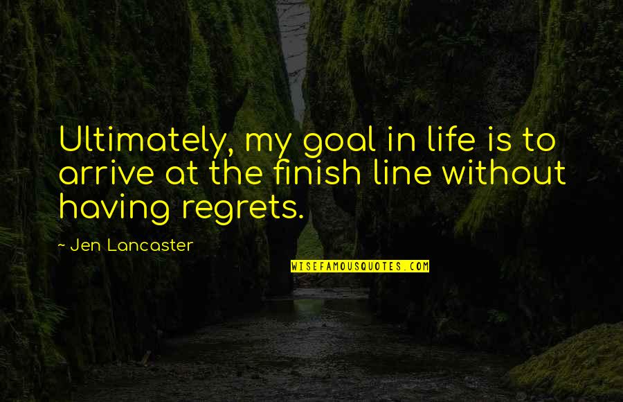 Vandersmissen Hoogstraten Quotes By Jen Lancaster: Ultimately, my goal in life is to arrive