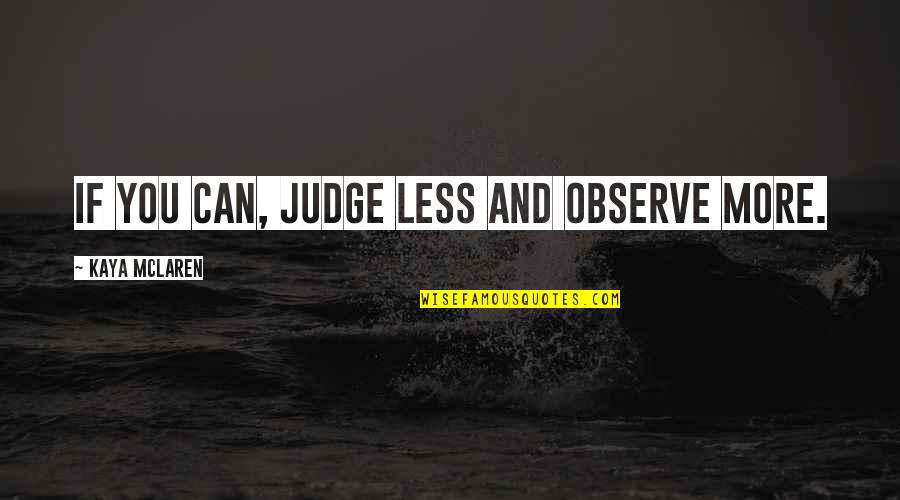 Vanderveer Estates Quotes By Kaya McLaren: If you can, judge less and observe more.