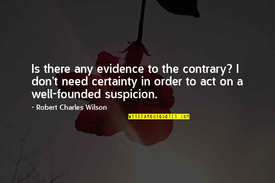 Vanderveer Estates Quotes By Robert Charles Wilson: Is there any evidence to the contrary? I Vanderveer Estates Quotes By Robert Charles Wilson: Is there any evidence to the contrary? I