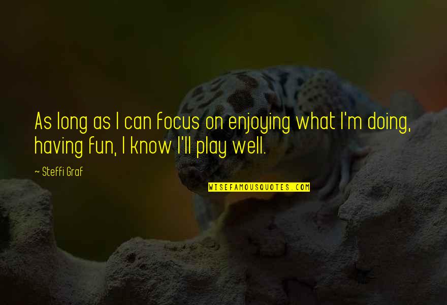 Vanderveer Estates Quotes By Steffi Graf: As long as I can focus on enjoying