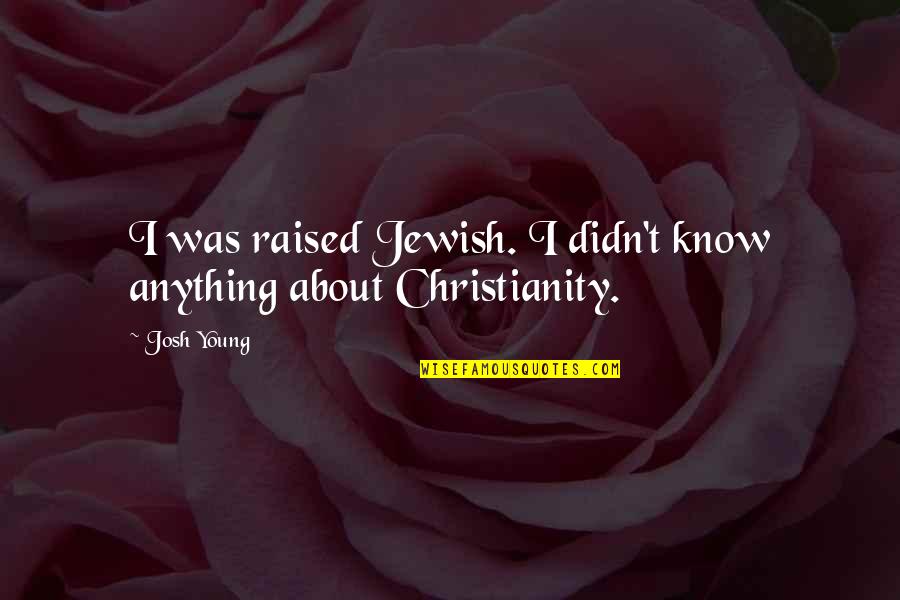 Vandervoort Quotes By Josh Young: I was raised Jewish. I didn't know anything
