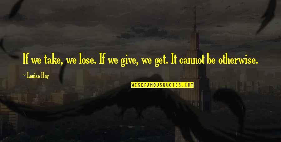 Vanderweide Orthopedic Quotes By Louise Hay: If we take, we lose. If we give,