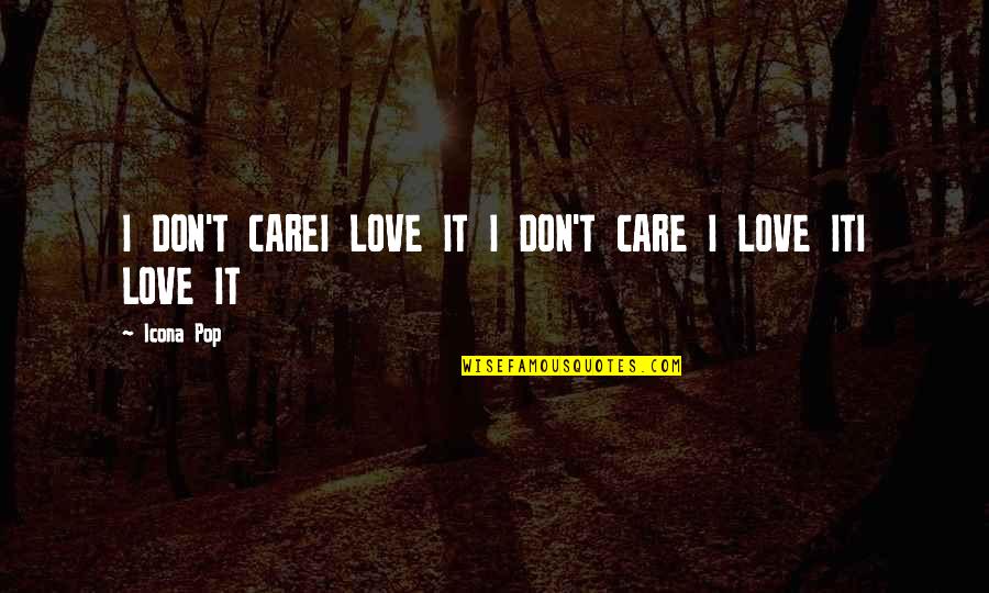Vanderzee Quotes By Icona Pop: I DON'T CAREI LOVE IT I DON'T CARE